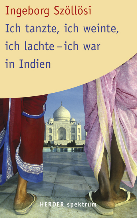 Ich tanzte, ich weinte, ich lachte - ich war in Indien - Ingeborg Szöllösi