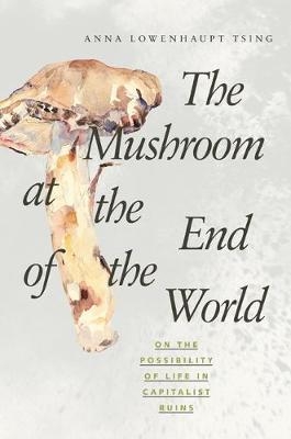 The Mushroom at the End of the World - Anna Lowenhaupt Tsing