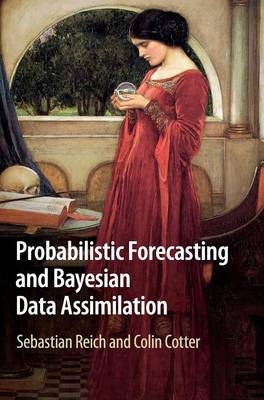 Probabilistic Forecasting and Bayesian Data Assimilation - Sebastian Reich, Colin Cotter