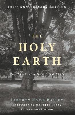 The Holy Earth - Liberty Hyde Bailey, Wendell Berry, John Linstrom