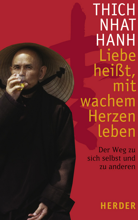 Liebe heisst, mit wachem Herzen leben - Nhat Hanh Thich