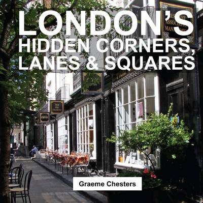 London's Hidden Corners, Lanes & Squares - Graeme Chesters