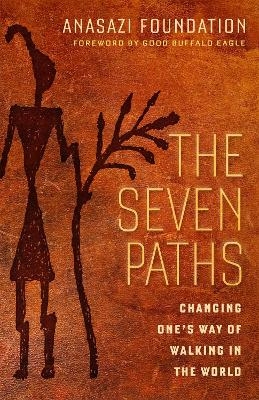 The Seven Paths; Changing One's Way of Walking in the World - Anasazi Foundation