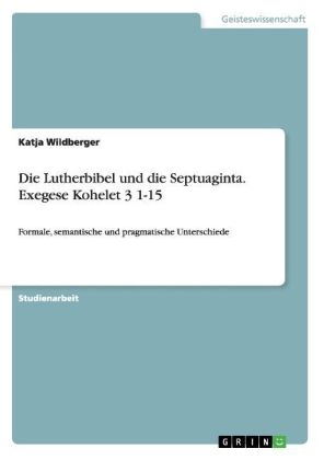 Die Lutherbibel und die Septuaginta. Exegese Kohelet 3 1-15 - Katja Wildberger