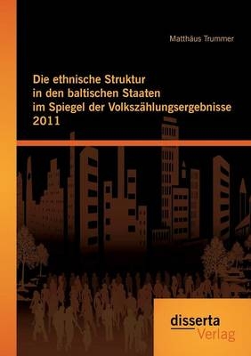 Die ethnische Struktur in den baltischen Staaten im Spiegel der VolkszÃ¤hlungsergebnisse 2011 - MatthÃ¤us Trummer