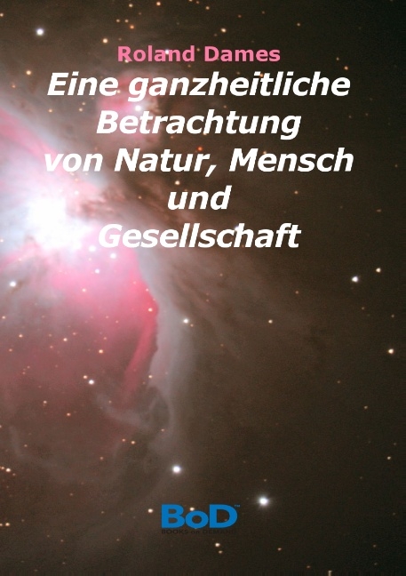 Eine ganzheitliche Betrachtung von Natur, Mensch und Gesellschaft - Roland Dames