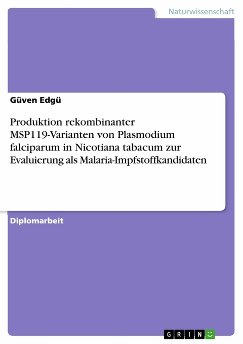 Produktion rekombinanter MSP119-Varianten von Plasmodium falciparum in Nicotiana tabacum zur Evaluierung als Malaria-Impfstoffkandidaten - Güven Edgü