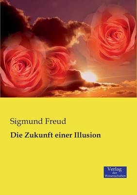 Die Zukunft einer Illusion - Sigmund Freud