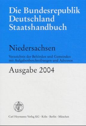 Staatshandbuch - Die Bundesrepublik Deutschland. Verzeichnis der Behörden und Gemeinden mit Aufgabenbeschreibungen und Adressen. Gesamtausgabe, bestehend aus Bund, Verbände und 16 Länderausgaben / Die Bundesrepublik Deutschland Staatshandbuch Niedersachsen 2004 - 