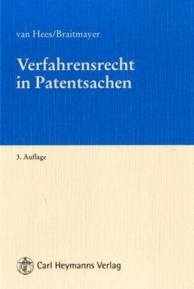 Verfahrensrecht in Patentsachen - Anne van Hees, Sven E Braitmayer