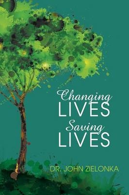 Changing Lives Saving Lives - John Zielonka