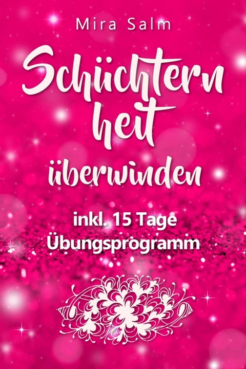 Schüchternheit: So befreien Sie sich in 15 Tagen von Schüchternheit und Selbstzweifeln! Eine Schritt für Schritt Anleitung, wie Sie Schüchternheit überwinden, Selbstsicherheit aufbauen, unbeschwert Smalltalk führen und auf andere Menschen zugehen - Mira Salm