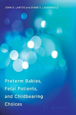 Preterm Babies, Fetal Patients, and Childbearing Choices - John D. Lantos, Diane S. Lauderdale