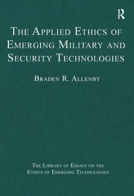 The Applied Ethics of Emerging Military and Security Technologies - Braden R. Allenby