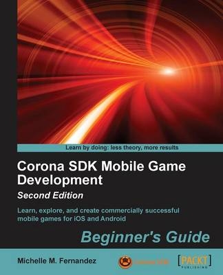 Corona SDK Mobile Game Development: Beginner's Guide - - Michelle M. Fernandez