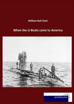 When the U-Boats came to America - William Bell Clark