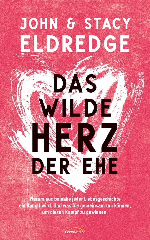 Das wilde Herz der Ehe - John Eldredge, Stacy Eldredge