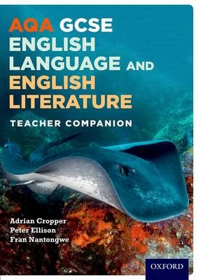 AQA GCSE English Language and English Literature: Teacher Companion - Adrian Cropper, Peter Ellison, Fran Nantongwe