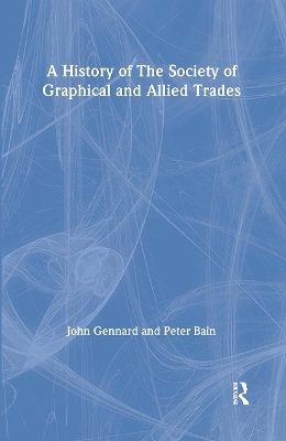 A History of the Society of Graphical and Allied Trades - Peter Bain, John Gennard