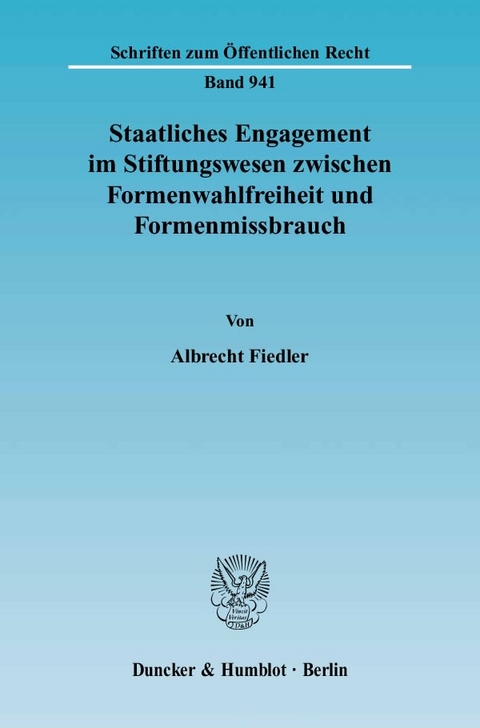 Staatliches Engagement im Stiftungswesen zwischen Formenwahlfreiheit und Formenmissbrauch. - Albrecht Fiedler