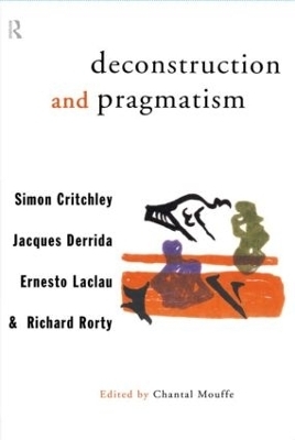 Deconstruction and Pragmatism - Simon Critchley, Jacques Derrida, Ernesto Laclau, Richard Rorty