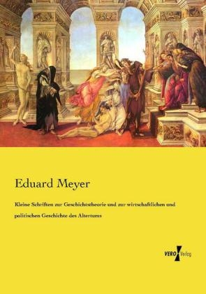 Kleine Schriften zur Geschichtstheorie und zur wirtschaftlichen und politischen Geschichte des Altertums - Eduard Meyer