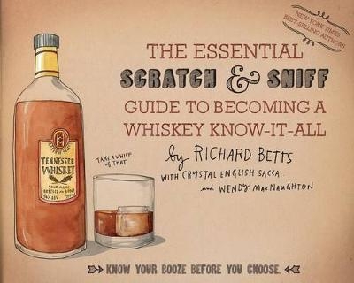 The Essential Scratch & Sniff Guide To Becoming A Whiskey Know-It-All - Richard Betts, Crystal English Sacca, Wendy Macnaughton