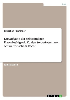 Die Aufgabe der selbstÃ¤ndigen ErwerbstÃ¤tigkeit. Zu den Steuerfolgen nach schweizerischem Recht - Sebastian HÃ¼nninger