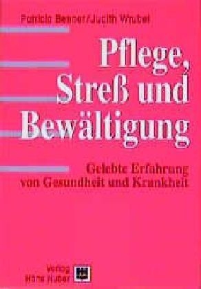 Pflege, Stress und Bewältigung - Patricia Benner, Judith Wrubel