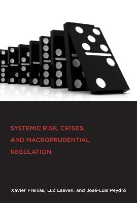 Systemic Risk, Crises, and Macroprudential Regulation - Xavier Freixas, Luc Laeven, José-Luis Peydró