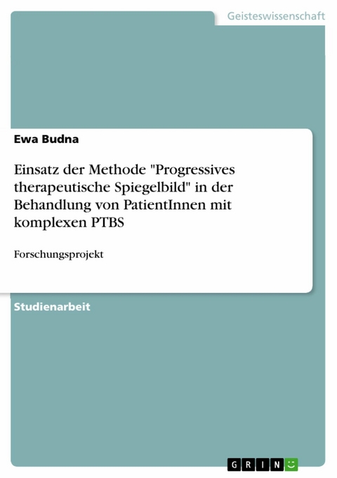 Einsatz der Methode "Progressives therapeutische Spiegelbild" in der Behandlung von PatientInnen mit komplexen PTBS - Ewa Budna