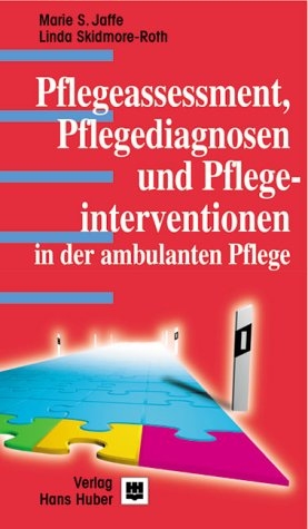 Pflegeassessment, Pflegediagnosen und Pflegeinterventionen in der ambulanten Pflege - Marie S Jaffe, Linda Skidmore-Roth