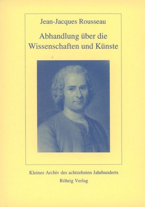 Abhandlung, welche bey der Akademie zu Dijon im Jahr 1750 den Preis über folgende von der Akademie vorgelegte Frage davon getragen... - Jean-Jacques Rousseau