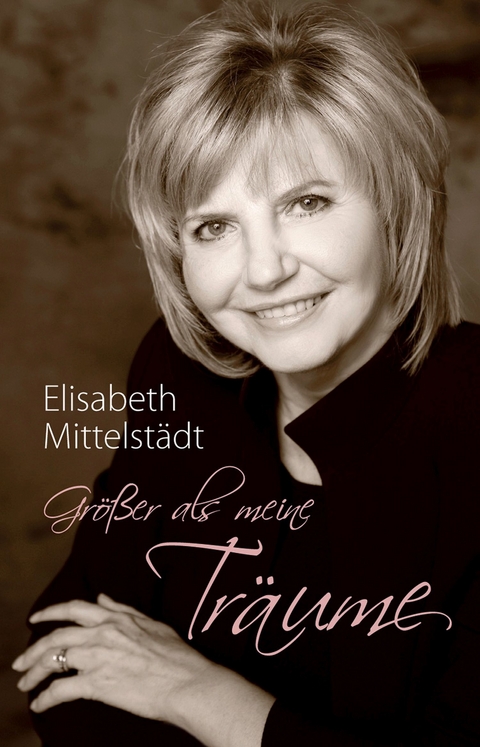 Größer als meine Träume - Elisabeth Mittelstädt