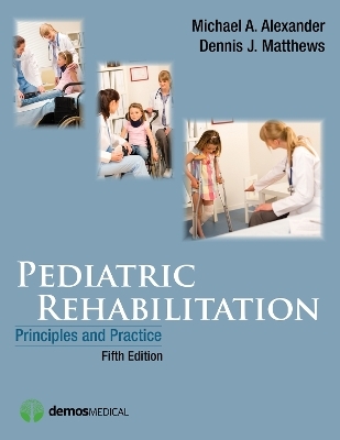 Pediatric Rehabilitation - Michael A. Alexander, Dennis J. Matthews