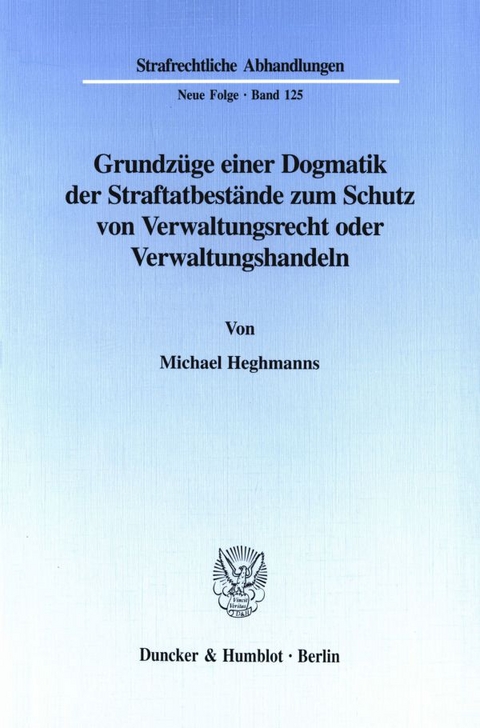 Grundzüge einer Dogmatik der Straftatbestände zum Schutz von Verwaltungsrecht oder Verwaltungshandeln. - Michael Heghmanns