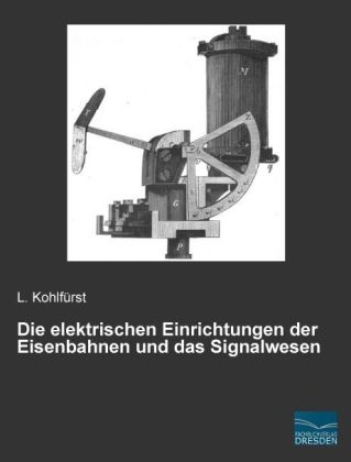 Die elektrischen Einrichtungen der Eisenbahnen und das Signalwesen - L. KohlfÃ¼rst