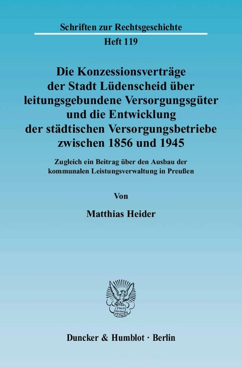 Die Konzessionsverträge der Stadt Lüdenscheid über leitungsgebundene Versorgungsgüter und die Entwicklung der städtischen Versorgungsbetriebe zwischen 1856 und 1945. - Matthias Heider