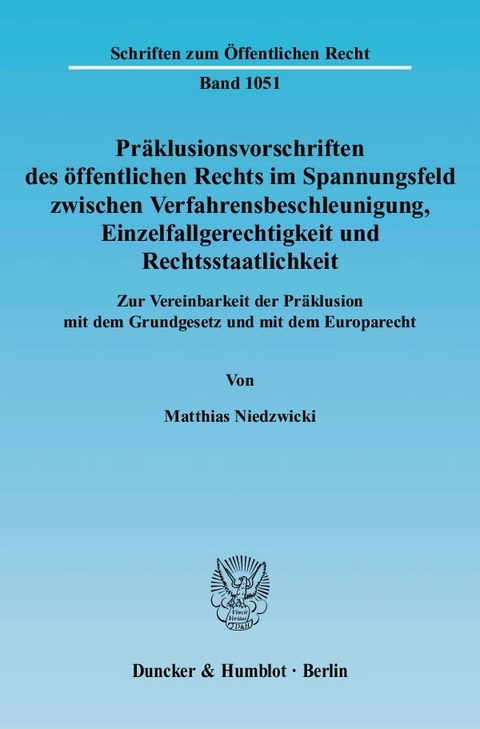 Präklusionsvorschriften des öffentlichen Rechts im Spannungsfeld zwischen Verfahrensbeschleunigung, Einzelfallgerechtigkeit und Rechtsstaatlichkeit. - Matthias Niedzwicki