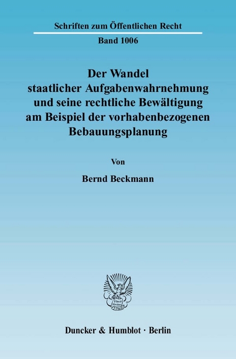 Der Wandel staatlicher Aufgabenwahrnehmung und seine rechtliche Bewältigung am Beispiel der vorhabenbezogenen Bebauungsplanung. - Bernd Beckmann