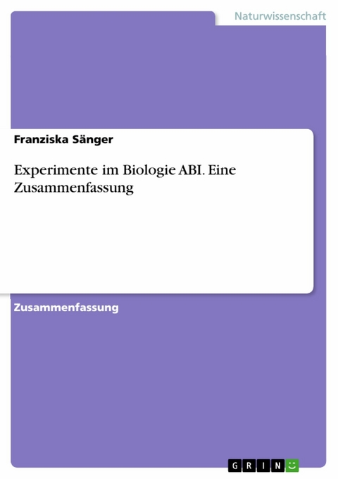 Experimente im Biologie ABI. Eine Zusammenfassung -  Franziska Sänger