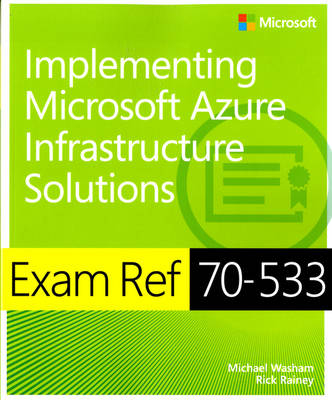 Exam Ref 70-533 Implementing Microsoft Azure Infrastructure Solutions - Michael Washam, Rick Rainey