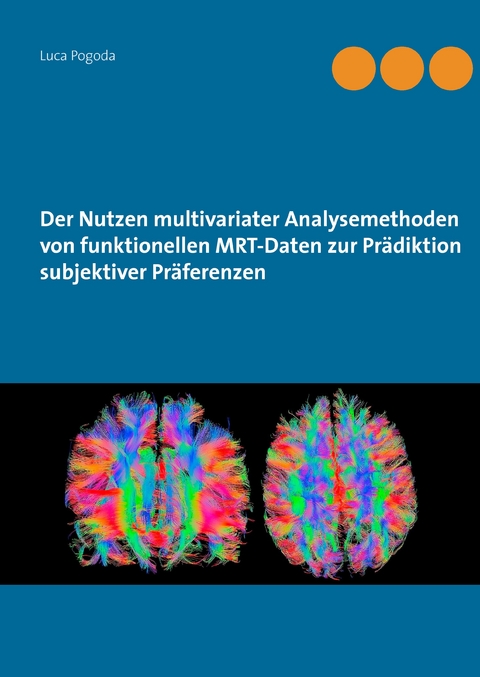 Der Nutzen multivariater Analysemethoden von funktionellen MRT-Daten zur Prädiktion subjektiver Präferenzen -  Luca Pogoda