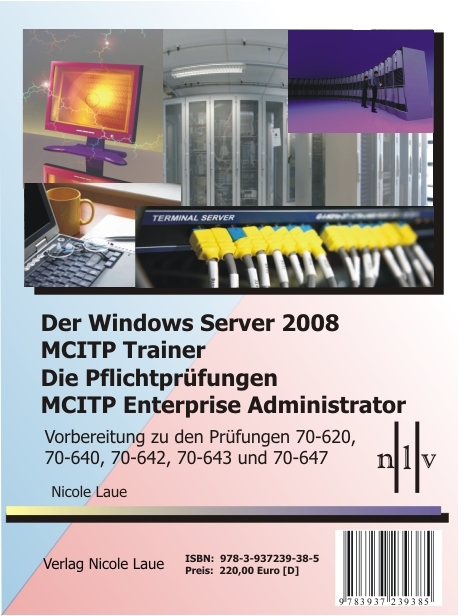 Der Windows Server 2008 MCITP Trainer - Die Pflichtprüfungen MCITP Enterprise Administrator - Vorbereitung zu den Prüfungen 70-620, 70-640, 70-642, 70-643 und 70-647 - Nicole Laue