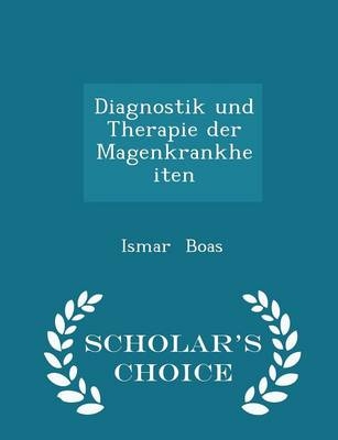 Diagnostik Und Therapie Der Magenkrankheiten - Scholar's Choice Edition - Ismar Boas