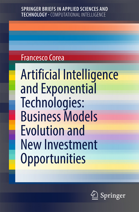 Artificial Intelligence and Exponential Technologies: Business Models Evolution and New Investment Opportunities - Francesco Corea