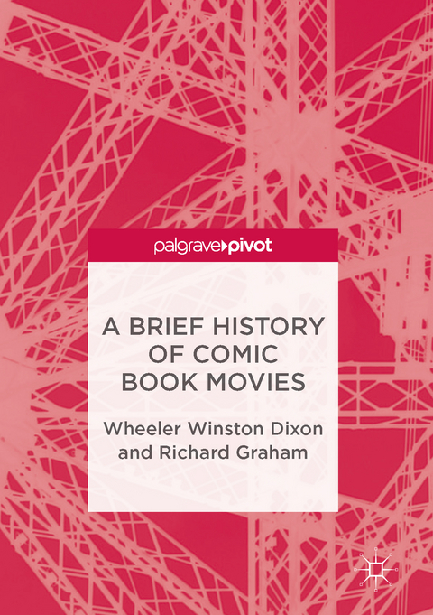 A Brief History of Comic Book Movies - Wheeler Winston Dixon, Richard Graham