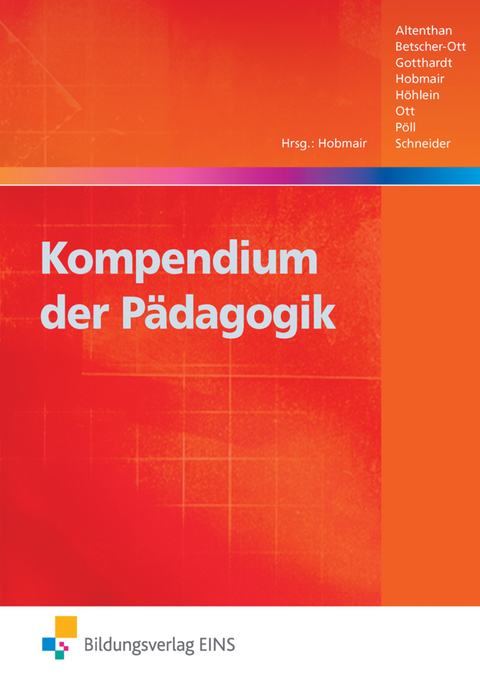 Kompendium der Pädagogik - Sophia Altenthan, Sylvia Betscher-Ott, Wilfried Gotthardt, Hermann Hobmair, Reiner Höhlein, Wilhelm Ott, Rosmaria Pöll, Karl-Heinz Schneider