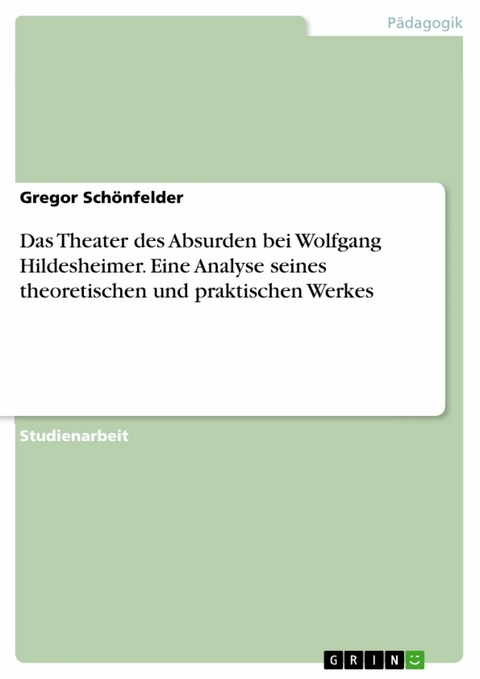 Das Theater des Absurden bei Wolfgang Hildesheimer. Eine Analyse seines theoretischen und praktischen Werkes - Gregor Schönfelder