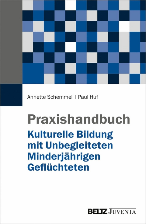 Praxishandbuch Kulturelle Bildung mit Unbegleiteten Minderjährigen Geflüchteten -  Annette Schemmel,  Paul Huf